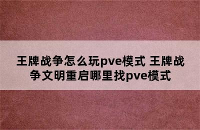 王牌战争怎么玩pve模式 王牌战争文明重启哪里找pve模式